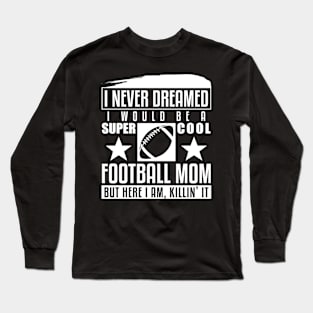 Never Dreamed I Would Be A Cool Football Mom Long Sleeve T-Shirt